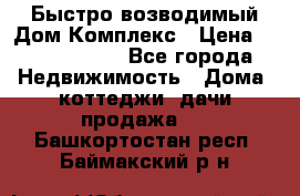 Быстро возводимый Дом Комплекс › Цена ­ 12 000 000 - Все города Недвижимость » Дома, коттеджи, дачи продажа   . Башкортостан респ.,Баймакский р-н